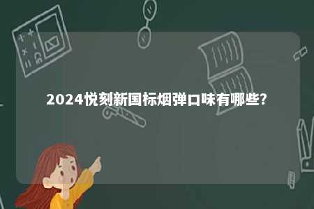 2024悦刻新国标烟弹口味有哪些？ 